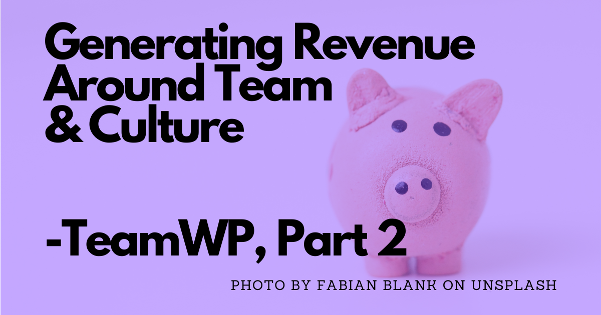 Generating Revenue Around Team & Culture - TeamWP, Part 2 With business pig in the background of the image.