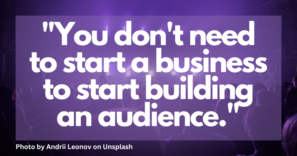 "You don't need to start a business to start building an audience." Quote by James Giroux from Team WP. Photo by Andrii Leonov on Unsplash